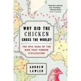 Why Did the Chicken Cross the World?: The Epic Saga of the Bird that Powers Civilization