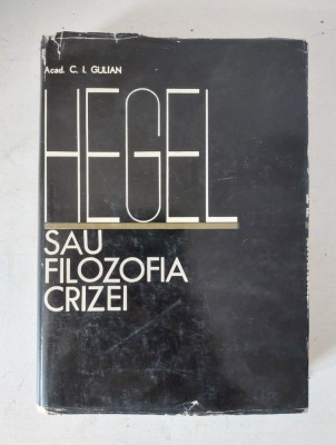 C. I. Gulian - Hegel sau filozofia crizei, EDITURA ACADEMIEI foto