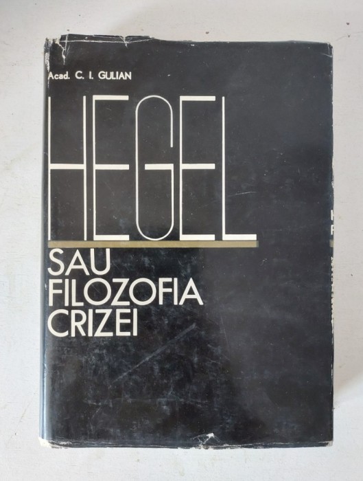 C. I. Gulian - Hegel sau filozofia crizei, EDITURA ACADEMIEI