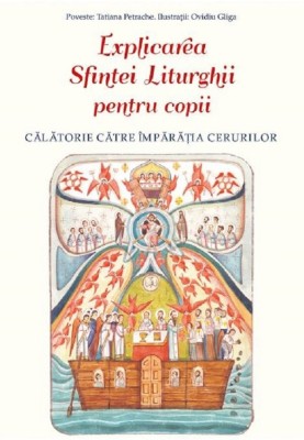 Explicarea Sfintei Liturghii Pentru Copii, Tatiana Petrache, Ovidiu Gliga - Editura Sophia foto