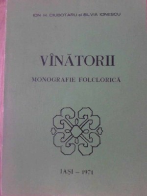 VANATORII. MONOGRAFIE FOLCLORICA-ION H. CIUBOTARU, SILVIA IONESCU-232920 foto