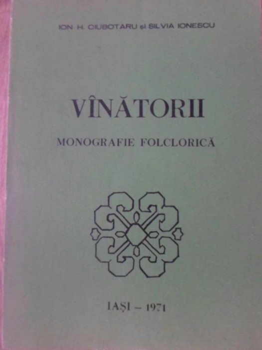 VANATORII. MONOGRAFIE FOLCLORICA-ION H. CIUBOTARU, SILVIA IONESCU-232920