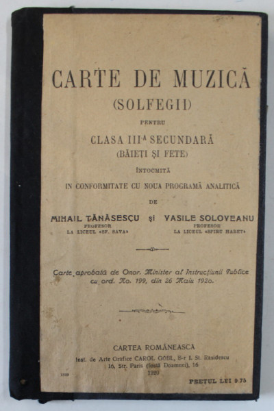 CARTE DE MUZICA ( SOLFEGII ) , PENTRU CLASA A - III -A SECUNDARA ( BAIETI SI FETE ) de MIHAIL TANASESCU si VASILE SOLOVEANU , 1920, LEGATURA REFACUTA