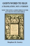 God&#039;s Word to Man, A Translation, not a Version: Why the King James Bible is the Accurate English Bible