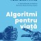 Algoritmi Pentru Viata, Brian Christian, Tom Griffiths - Editura Curtea Veche