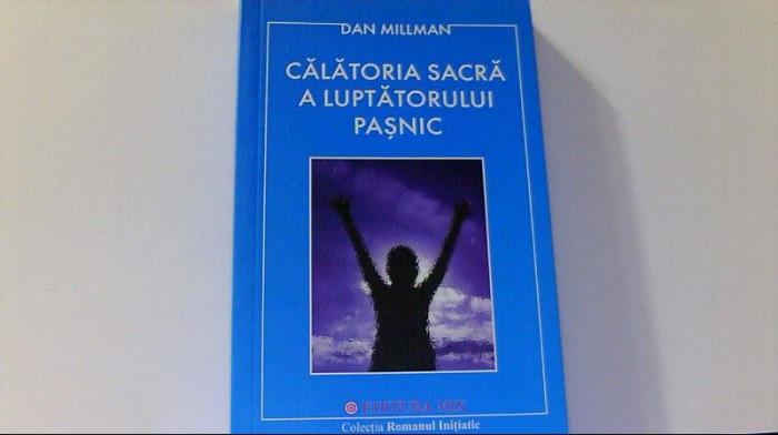 Dan Millman - CALATORIA SACRA A LUPTATORULUI PASNIC ( 2012 )