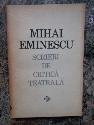 MIHAI EMINESCU - SCRIERI DE CRITICA TEATRALA foto