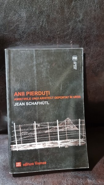 Anii Pierduti , Amintirile unui Arhitect Deportat in URSS - Jean Schafhutl