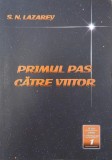 Primul pas catre viitor. Seria Omul viitorului, vol. 1 - S. N. Lazarev