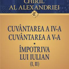 Cuvantarea a IV-a. Cuvantarea a V-a. Impotriva lui Iulian - Grigorie de Nazianz, Chiril al Alexandriei