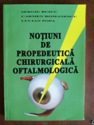 Notiuni de propedeutica chirurgicala oftalmologica- Sergiu Buiuc, Carmen Romanescu, Lucian Popa foto