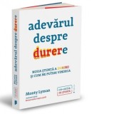 Adevarul despre durere. Noua stiinta a durerii si modul in care ne putem vindeca - Andreea Calin, Monty Lyman