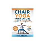10-Minute Chair Yoga for Seniors Over 60: 28-Day Program Over 100 Illustrated Poses &amp;amp; Exercises For Better Flexibility, Balance &amp;amp; Mobility Des