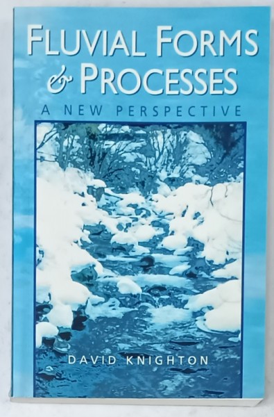 FLUVIAL FORMS and PROCESSES , A NEW PERSPECTIVE by DAVID KNIGHTON , 1998