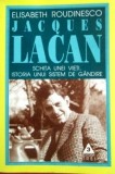 Jacques Lacan. Schita unei vieti, istoria unui sistem de gandire