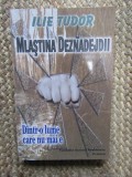 MLASTINA DEZNADEJDII , DINTR- O LUME CARE NU MA E de ILIE TUDOR ( TATAL LUI TUDOR GHEORGHE ), 2008 CU DEDICATIE SI AUTOGRAF