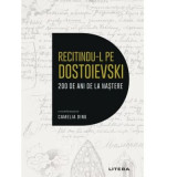 Recitindu-l pe Dostoievski. 200 de ani de la nastere - Camelia Dinu (coord.)
