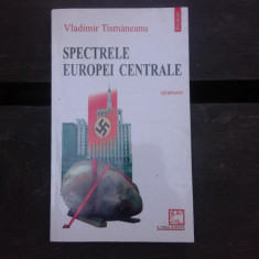 SPECTRELE EUROPEI CENTRALE - VLADIMIR TISMANEANU