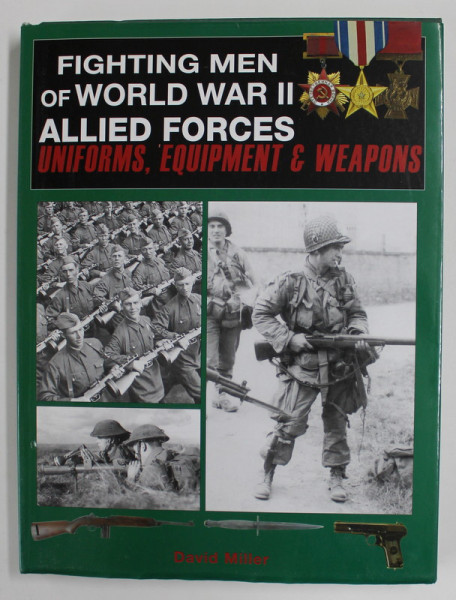 FIGHTING MEN OF WORLD WAR II - ALLIED FORCES UNIFORMS , EQUIPMENT &amp; WEAPONS by DAVID MILLER , 2008