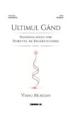 Ultimul gand. Progresia mintii spre punctul de incertitudine - Vianu Muresan
