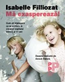 Cumpara ieftin Mă exasperează! Cum să &icirc;nțelegem ce se petrece &icirc;n creierul copilului &icirc;ntre 6 și 11 ani - Isabelle Filliozat