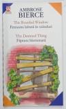 THE BOARDED WINDOW , THE DAMNED THING / FEREASTRA BATUTA IN SCANDURI , FAPTURA BLESTEMATA de AMBROSE BIERCE , 2003 * TEXT BILINGV