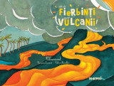 Cat de fierbinti sunt vulcanii! Vulcanismul - Francoise Laurent, Celine Manillier