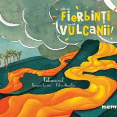 Cat de fierbinti sunt vulcanii! Vulcanismul - Francoise Laurent, Celine Manillier