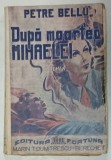 DUPA MOARTEA MIHAELEI , roman de PETRE BELLU , ANII &#039;40
