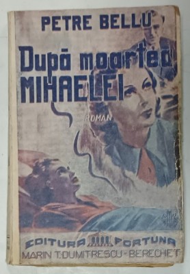 DUPA MOARTEA MIHAELEI , roman de PETRE BELLU , ANII &amp;#039;40 foto