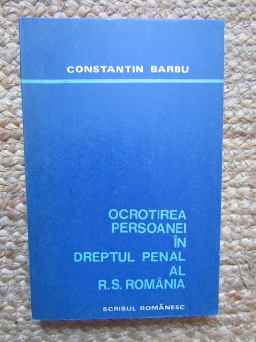 Ocrotirea persoanei in dreptul penal al R.S.Romania de Constantin Barbu