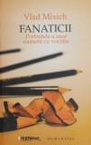 Fanaticii, Portretele a zece oameni cu vocatie - Vlad Mixich - Biografii, Carte Beletristica