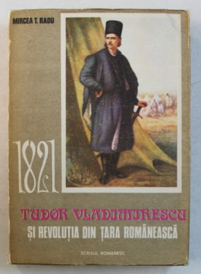 1821 TUDOR VLADIMIRESCU SI REVOLUTIA DIN TARA ROMANEASCA de MIRCEA T. RADU 1978 foto