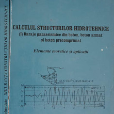 CALCULUL STRUCTURILOR HIDROTEHNICE. BARAJE PARASEIMICE DIN BETON, BETON ARMAT SI BETON PRECOMPRIMAT-VASILE HOJIL