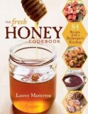 The Fresh Honey Cookbook: 84 Recipes from a Beekeeper&#039;s Kitchen | Laurey Masterton