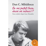 Ce-mi puteti face daca va iubesc: eseu confesiv despre Ioan Alexandru (pdf)