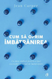 Cum să oprim &icirc;mbătr&acirc;nirea - Paperback brosat - Jean Carper - Curtea Veche