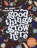 Good Things Grow Here: An Adult Coloring Book with Inspirational Quotes and Removable Wall Art Prints