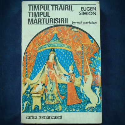 TIMPUL TRAIRII, TIMPUL MARTURISIRII - EUGEN SIMION - JURNAL PARIZIAN foto