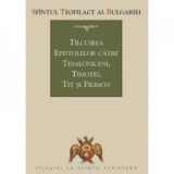 Talcuirea epistolelor catre tesaloniceni, Timotei, Tit si Filimon - Sfantul Teofilact al Bulgariei