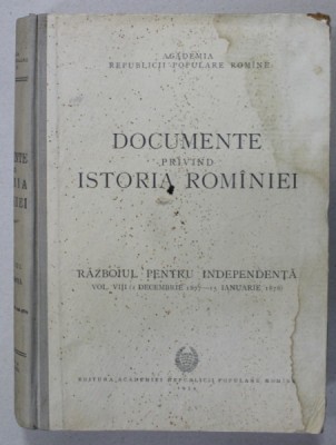 DOCUMENTE PRIVIND ISTORIA ROMANIEI , RAZBOIUL DE INDEPENDENTA , VOLUMUL VIII ( 1 DECEMBRIE 1877 - 15 IANUARIE 1878 ) , de V. CHERESTESIU ...MIHAIL R foto
