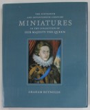 THE SIXTEENTH AND SEVETEENTH - CENTURY MINIATURES IN THE COLLECTION OF HER MAJESTY THE QUEEN by GRAHAM REYNOLDS , 1999