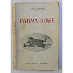 PATIMA ROSIE, COMEDIE TRAGICA IN 3 ACTE, EDITIA A III-A , de MIHAIL SORBUL