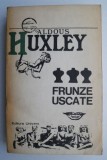 Frunze Uscate - Aldous Huxley, Roman Beletristica (Coperta Uzata) Editura ***