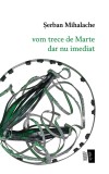 Vom trece de Marte dar nu imediat - Casa de Editura Max Blecher