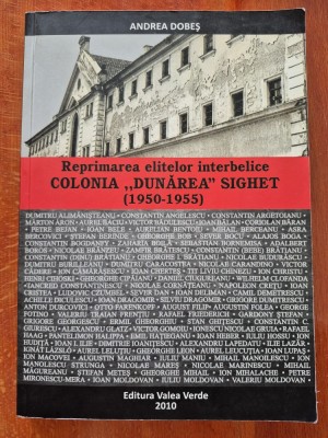 DD - Reprimarea elitelor interbelice Colonia &amp;quot;Dunarea&amp;quot; Sighet (1950-1955), Andrea Dobes, Editura Valea Verde 2010 foto