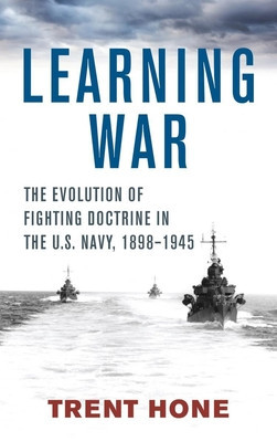 Learning War: The Evolution of Fighting Doctrine in the U.S. Navy, 1898-1945 foto