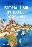 Istoria Lumii in 100 de Momente Neil Oliver Paperback Carti Litera