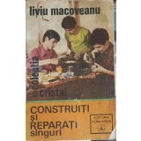 CONSTRUITI SI REPARATI SINGUR-LIVIU MACOVEANU-225848