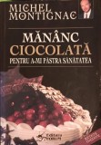 MANANC CIOCOLATA PENTRU A-MI PASTRA SANATATEA-MICHEL MONTIGNAC